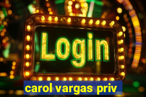 carol vargas priv